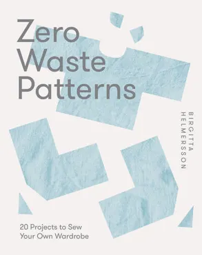 Zero Waste Patterns. 20 Projects to Sew Your Own Wardrobe - Birgitta Helmersson