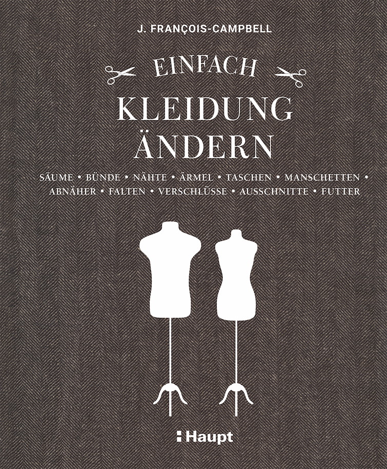 Einfach Kleidung Ändern. Säume, Bünde, Nähte, Ärmel und mehr - J. Francois-Campbell